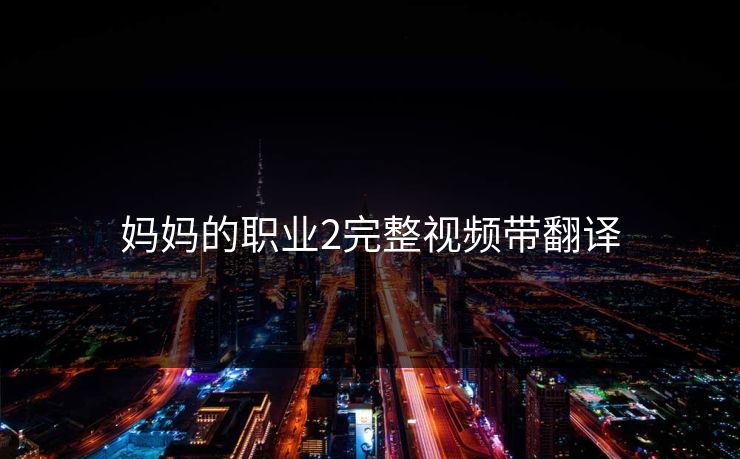 妈妈的职业2完整视频带翻译